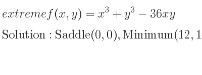 The extreme f(x,y)=x^3+y^3-36xy is Saddle(0,0),Minimum(12,12)